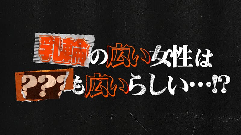 東京スキャンダルクラブ＃3 乳輪の広い女性は○○も広いらしい…！？
